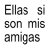 Ellas si son mis amigas