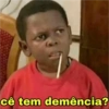cê tem demência?