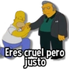 Eres cruel pero justo