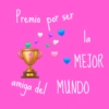 Premio por ser la MEJOR amiga del MUNDO