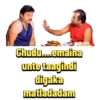 Chudu....emaina unte taagindi digaka matladadam