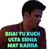 BHAI TU KUCH ULTA SIDHA MAT KARNA