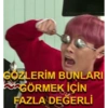 GÖZLERİM BUNLARI GÖRMEK İÇİN FAZLA DEĞERLİ