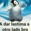 A dar lastima a otro lado bro