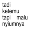tadi ketemu tapi malu nyiumnya