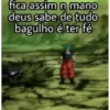 fica assim n mano deus sabe de tudo bagulho é ter fé