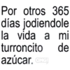 Por otros 365 días jodiendole la vida a mi turroncito de azúcar. OMG!