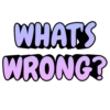 WHAT'S WRONG?