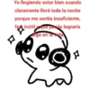 Yo fingiendo estar bien cuando claramente lloré toda la noche porque me sentía insuficiente, fea inútil y que jamás lograría algo en la vida 口