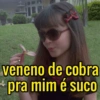 veneno de cobra pra mim é suco