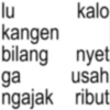 lu kalo kangen bilang nyet usah ga ngajak ribut