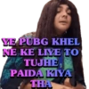 YE PUBG KHEL NE KE LIYE TO TUJHE PAIDA KIYA THA