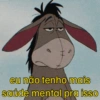 eu não tenho mais saúde mental pra isso
