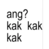 ang? kak kak kak