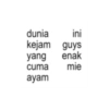 dunia ini kejam guys yang enak cuma mie ayam