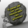 Eu O peso de ter um namorado tão gostoso