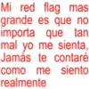Mi red flag mas grande es que no importa que tan mal yo me sienta, Jamás te contaré como me siento realmente