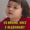 EU BRILHO, VOCÊ É OLEOSIDADE!