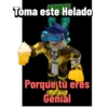 Toma este Helado adda AK Porque tu eres Genial