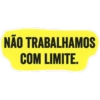 NÃO TRABALHAMOS COM LIMITE.