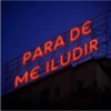 PARA DE ME ILUDIR