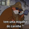 tem uma migalha de carinho ?