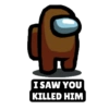 f I SAW YOU KILLED HIM