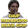 CHUP
MADARCHOD
BILKUL CHUP