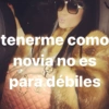 tenerme como novia no es para débiles