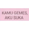 KAMU GEMES,
AKU SUKA