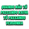 QUANDO NÃO TO PASSANDO RAIVA TO PASSANDO VERGONHA