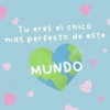 Tu eres el chico mas perfecto de este MUNDO