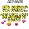 RDS GANG NÃO QUERO IR COMPRESSA... MAS QUAL LOJA DE MOVEIS TU GOSTA?