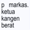 p markas. ketua kangen berat