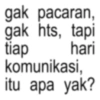gak pacaran, gak hts, tapi tiap hari komunikasi, itu apa yak?