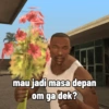 mau jadi masa depan om ga dek?