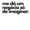 me dá um negócio só de imaginar.