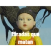 Miradas que
matan