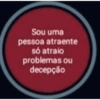 Sou uma pessoa atraente só atraio problemas ou decepção