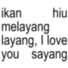 ikan hiu melayang layang, I love you sayang