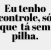 Eu tenho controle, só que tá sem pilha.