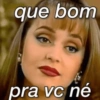 que bom pra vc né