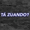 TÁ ZUANDO?