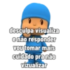 desculpa visualiza e não responder vou tomar mais cuidado pra não vizualizar