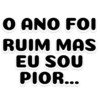 O ANO FOI
RUIM MAS
EU SOU
PIOR...