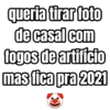 queria tirar foto
de casal com
fogos de artificio
mas fica pra 2021