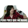 PERO PUES QUE NO MAME