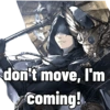 don't move, I'm
coming!
