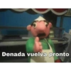 H
Denada vuelva pronto