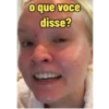 o que voce
disse?